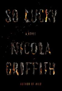 Book cover of 'So Lucky'. Cover is dark, with text on a black background. Text is styled to look like paper burning. Reads: So Lucky, A Novel. Authors name, Nicola Griffith, is written below the title.