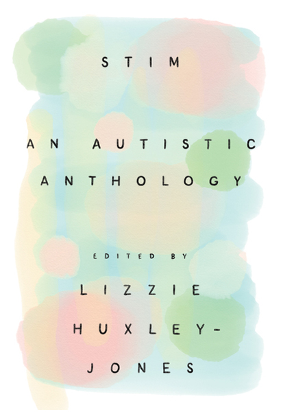 Book cover of 'Stim: An Autism Anthology'. Cover is white, with splotches of green, yellow, pink and blue. These look to be watercolours. The title is printed in the centre, with the editor's name underneath.